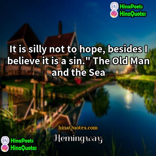 Hemingway Quotes | It is silly not to hope, besides